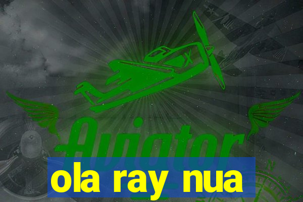 ola ray nua